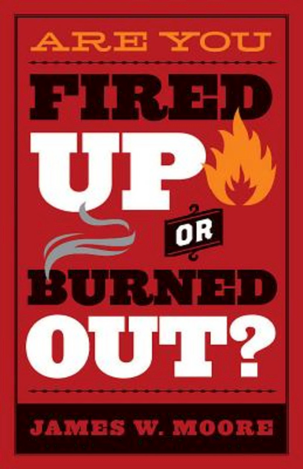 Are You Fired Up or Burned Out By James W Moore (Paperback)