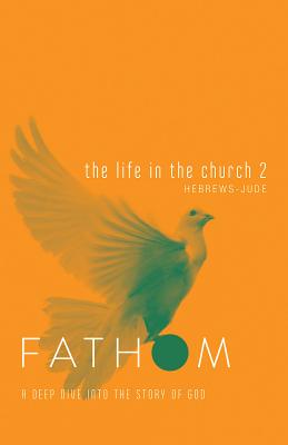 Fathom Bible Studies The Life in the Church 2 Student Journ