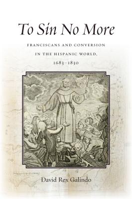 To Sin No More Franciscans and Conversion in the Hispanic World 1683