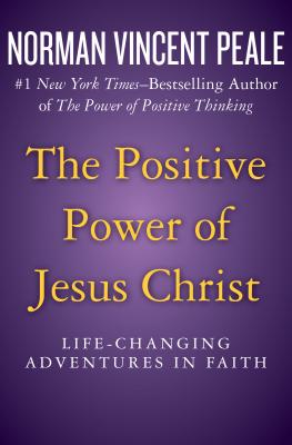 The Positive Power of Jesus Christ Life-Changing Adventures in Faith