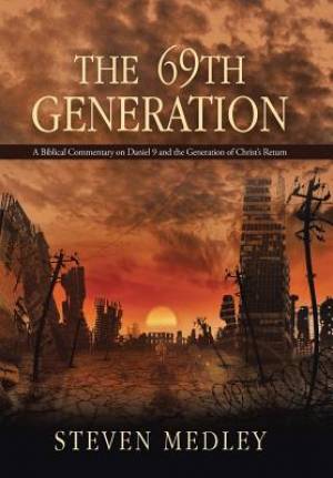 The 69th Generation A Biblical Commentary on Daniel 9 and the Generat