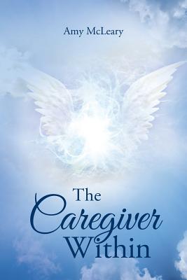 The Caregiver Within By Mc Leary Amy (Paperback) 9781504337106