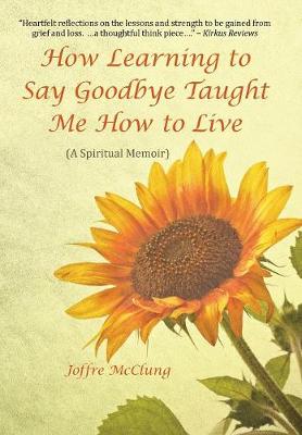 How Learning To Say Goodbye Taught Me How To Live By Joffre Mcclung