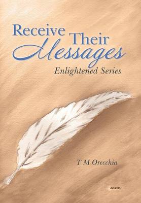 Receive Their Messages Enlightened Series By Orecchia T M (Hardback)