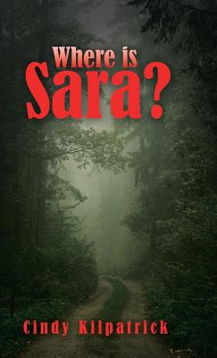 Where Is Sara By Cindy Kilpatrick (Hardback) 9781504378208