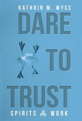 Dare to Trust Spirits at Work By Wyss Kathrin M (Hardback)