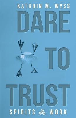 Dare to Trust Spirits at Work By Wyss Kathrin M (Paperback)