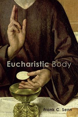 Eucharistic Body By Frank C Senn (Paperback) 9781506416762