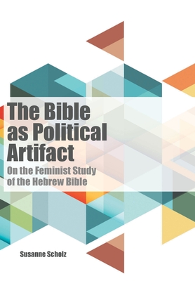 The Bible as Political Artifact On the Feminist Study of the Hebrew B