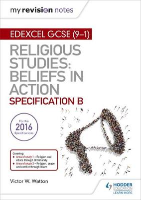 My Revision Notes Edexcel Religious Studies For GCSE (9-1): Beliefs In Action (Specification B) : Area 1 Religion And Ethics Through Christianity, Area 2 Religion, Peace And Conflict Through Islam