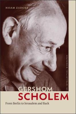 Gershom Scholem From Berlin to Jerusalem and Back By Zadoff Noam