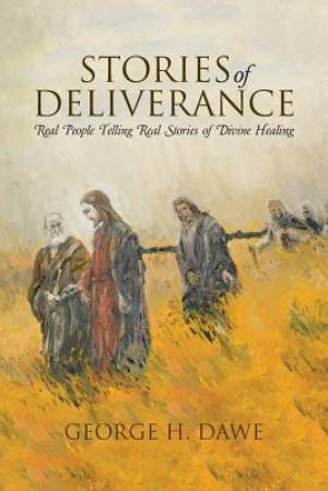 Stories of Deliverance Real People Telling Real Stories of Divine Hea