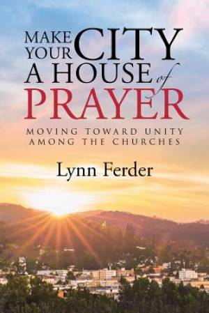 Make Your City a House of Prayer Moving toward Unity among the Church