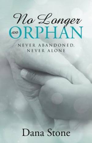 No Longer an Orphan Never Abandoned Never Alone