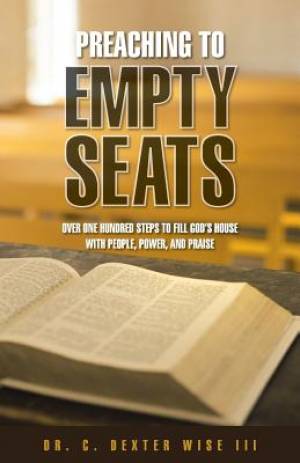 Preaching to Empty Seats By Dr C Dexter Wise III (Paperback)