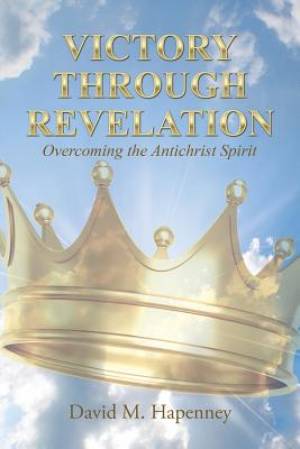 Victory Through Revelation Overcoming the Antichrist Spirit