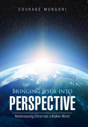 Bringing Jesus into Perspective Reintroducing Christ into a Broken Wo