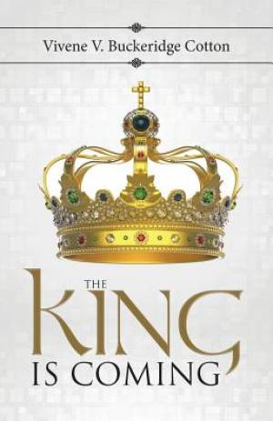 The King Is Coming By Vivene V Buckeridge Cotton (Paperback)