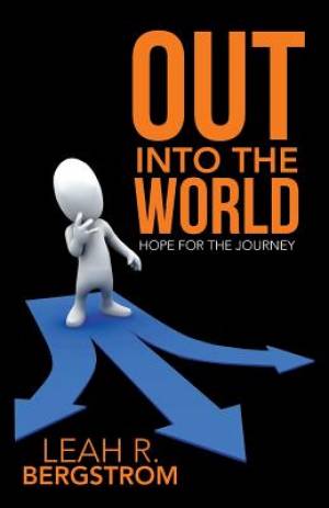 Out Into the World Hope for the Journey By Leah R Bergstrom