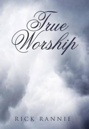 True Worship By Rick Rannie (Hardback) 9781512709933