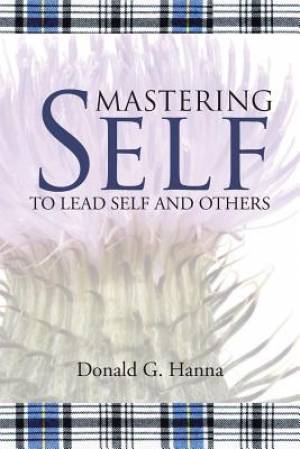 Mastering Self To Lead Self and Others By Donald G Hanna (Paperback)