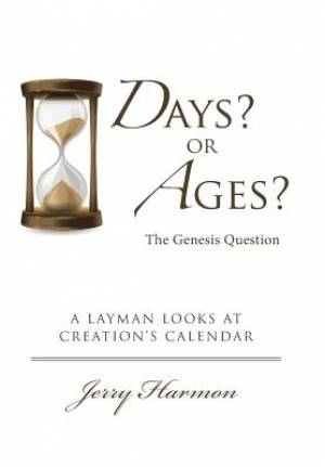 Days or Ages The Genesis Question A Layman Looks at Creation's Cale