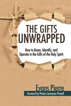 The Gifts Unwrapped How to Know Identify And Operate in the Gifts o