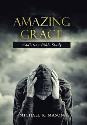 Amazing Grace Addiction Bible Study By Michael K Mason (Hardback)