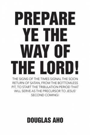 Prepare Ye the Way of the Lord The Signs of the Times Signal the Soo