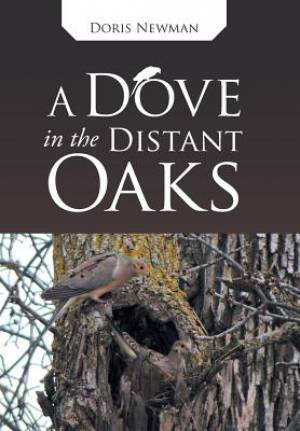 A Dove in the Distant Oaks By Doris Newman (Hardback) 9781512736021