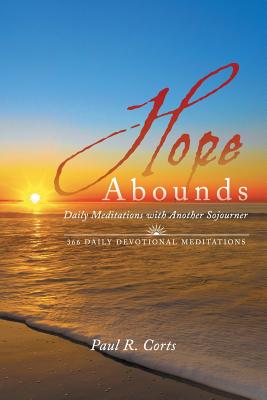 Hope Abounds Daily Meditations with Another Sojourner By Paul R Corts