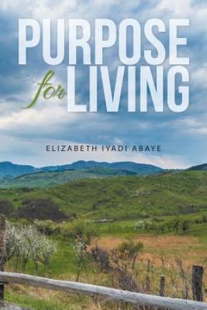 Purpose for Living By Elizabeth Iyadi Abaye (Paperback) 9781512738056