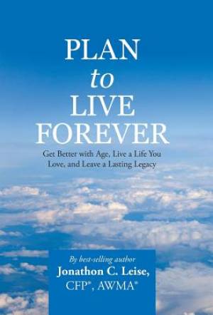 Plan to Live Forever Get Better with Age Live a Life You Love and L