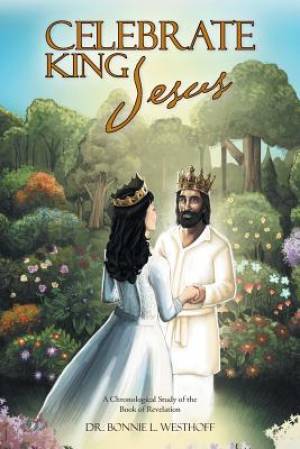 Celebrate King Jesus A Chronological Study of the Book of Revelation