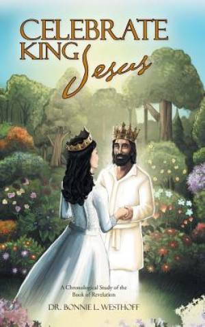 Celebrate King Jesus A Chronological Study of the Book of Revelation