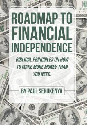 Roadmap to Financial Independence Biblical Principles on How to Make