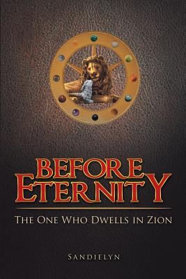 Before Eternity The One Who Dwells in Zion By Sandielyn (Paperback)