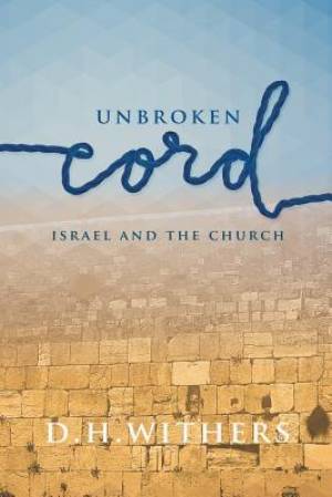 Unbroken Cord Israel and the Church By D H Withers (Paperback)