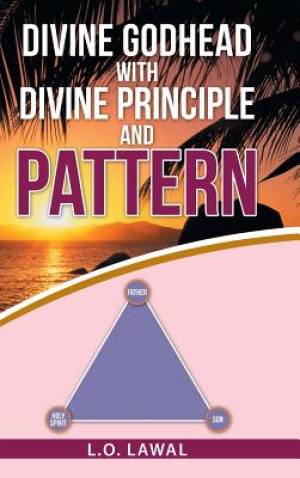 Divine Godhead with Divine Principle and Pattern By L O Lawal