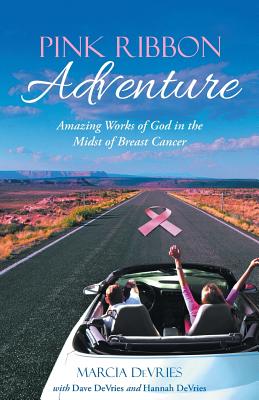 Pink Ribbon Adventure Amazing Works of God in the Midst of Breast Can