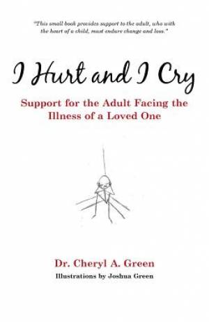 I Hurt and I Cry Support for the Adult Facing the Illness of a Loved