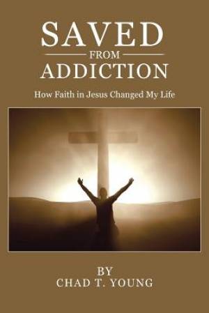 Saved from Addiction How Faith in Jesus Changed My Life (Paperback)