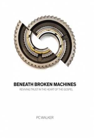 Beneath Broken Machines Reviving Trust in the Heart of the Gospel