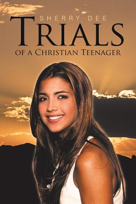 Trials of a Christian Teenager By Sherry Dee (Paperback) 9781512759785