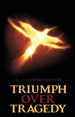 Triumph over Tragedy By Dr C Clifford Smith III (Paperback)