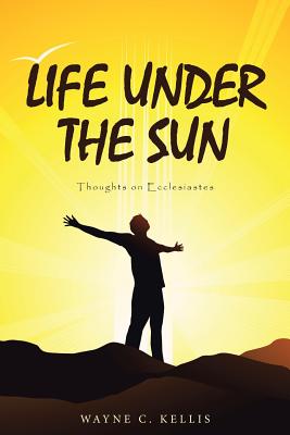 Life Under the Sun Thoughts on Ecclesiastes