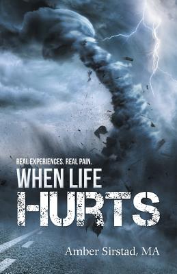 When Life Hurts Real Experiences Real Pain By Amber Sirstad Ma