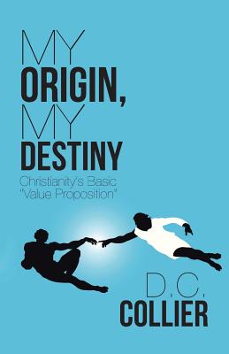 My Origin My Destiny Christianity's Basic Value Proposition