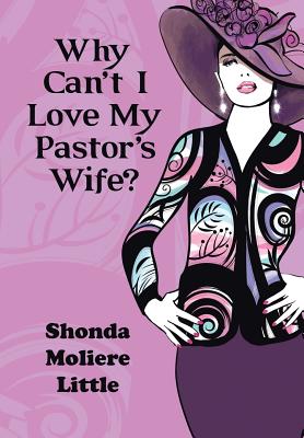 Why Can't I Love My Pastor's Wife By Shonda Moliere Little (Hardback)