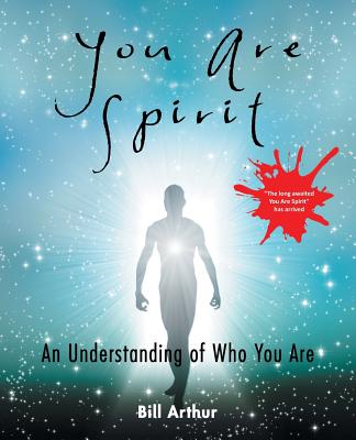 You Are Spirit An Understanding of Who You Are By Bill Arthur